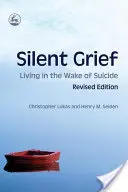 Silent Grief: Living in the Wake of Suicide Ediție revizuită - Silent Grief: Living in the Wake of Suicide Revised Edition