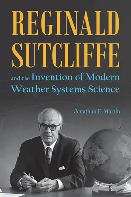 Reginald Sutcliffe și inventarea științei sistemelor meteorologice moderne - Reginald Sutcliffe and the Invention of Modern Weather Systems Science