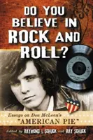 Do You Believe in Rock and Roll? Essays on Don McLean's American Pie - Do You Believe in Rock and Roll?: Essays on Don McLean's American Pie