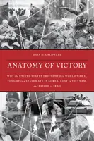 Anatomia victoriei: De ce Statele Unite au triumfat în Al Doilea Război Mondial, au luptat până la un impas în Coreea, au pierdut în Vietnam și au eșuat în Irak - Anatomy of Victory: Why the United States Triumphed in World War II, Fought to a Stalemate in Korea, Lost in Vietnam, and Failed in Iraq