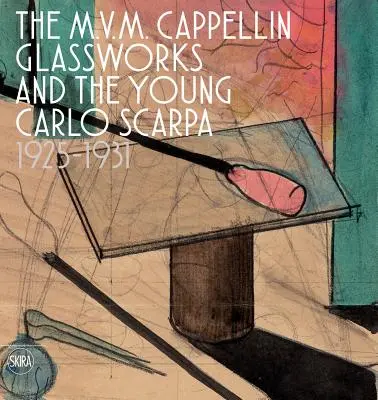 M.V.M. Cappellin Glassworks and the Young Carlo Scarpa: 1925-1931 - The M.V.M. Cappellin Glassworks and the Young Carlo Scarpa: 1925-1931