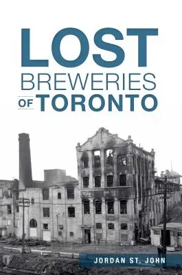 Fabricile de bere pierdute din Toronto - Lost Breweries of Toronto