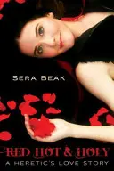 Red Hot and Holy: Povestea de dragoste a unui eretic - Red Hot and Holy: A Heretic's Love Story