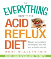 The Everything Guide to the Acid Reflux Diet: Gestionați-vă simptomele, alinați durerea și vindecați-vă refluxul acid în mod natural - The Everything Guide to the Acid Reflux Diet: Manage Your Symptoms, Relieve Pain, and Heal Your Acid Reflux Naturally