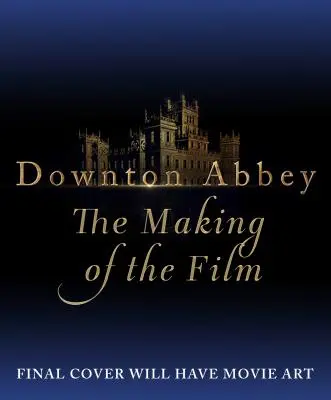 Downton Abbey: The Official Film Companion