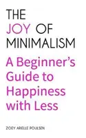 Bucuria minimalismului: Ghidul începătorului pentru fericirea cu mai puțin (Comportament compulsiv, tezaurizare, decongestionare, organizare, afirmații, Simp - The Joy of Minimalism: A Beginner's Guide to Happiness with Less (Compulsive Behavior, Hoarding, Decluttering, Organizing, Affirmations, Simp