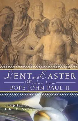 Înțelepciunea Postului Mare și a Paștelui de la Papa Ioan Paul al II-lea: Scripturi și rugăciuni zilnice împreună cu cuvintele lui Ioan Paul al II-lea - Lent and Easter Wisdom from Pope John Paul II: Daily Scripture and Prayers Together with John Paul II's Own Words