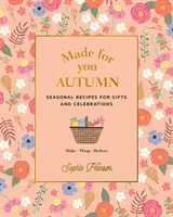 Făcut pentru tine: Toamnă: Rețete de sezon pentru cadouri și sărbători - Faceți, împachetați, livrați - Made for You: Autumn: Seasonal Recipes for Gifts and Celebrations - Make, Wrap, Deliver