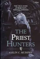 Vânătorii de preoți: Povestea adevărată a vânătorilor de recompense din Irlanda (The True Story of Ireland's Bounty Hunters) - The Priest Hunters: The True Story of Ireland's Bounty Hunters
