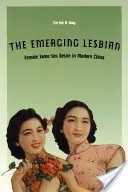Lesbiana emergentă: Dorința femeilor de același sex în China modernă - The Emerging Lesbian: Female Same-Sex Desire in Modern China