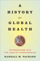 O istorie a sănătății globale: Intervenții în viețile altor popoare - A History of Global Health: Interventions Into the Lives of Other Peoples