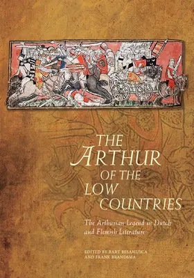 Arthur din Țările de Jos: Legenda arthuriană în literatura olandeză și flamandă - The Arthur of the Low Countries: The Arthurian Legend in Dutch and Flemish Literature