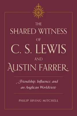 Mărturia comună a lui C. S. Lewis și Austin Farrer: Prietenie, influență și o viziune anglicană asupra lumii - The Shared Witness of C. S. Lewis and Austin Farrer: Friendship, Influence, and an Anglican Worldview
