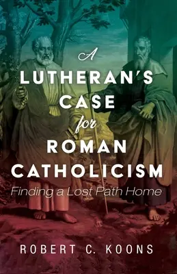 Cauza unui luteran pentru romano-catolicism - A Lutheran's Case for Roman Catholicism