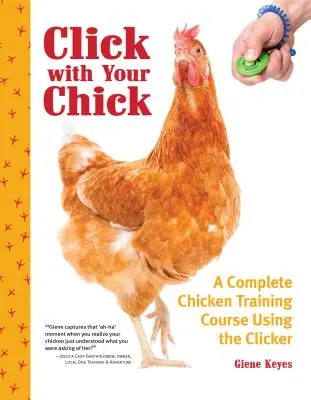 Clic cu puiul tău: Un curs complet de dresaj al găinilor cu ajutorul clickerului - Click with Your Chick: A Complete Chicken Training Course Using the Clicker