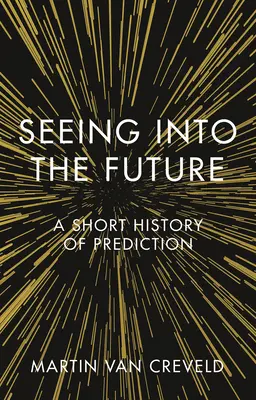 Seeing Into the Future: O scurtă istorie a predicției - Seeing Into the Future: A Short History of Prediction