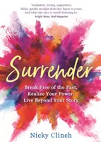 Surrender - Eliberează-te de trecut, realizează-ți puterea, trăiește dincolo de povestea ta - Surrender - Break Free of the Past, Realize Your Power, Live Beyond Your Story