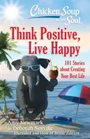 Supa de pui pentru suflet: Gândește pozitiv, trăiește fericit: 101 povești despre cum să-ți creezi cea mai bună viață - Chicken Soup for the Soul: Think Positive, Live Happy: 101 Stories about Creating Your Best Life