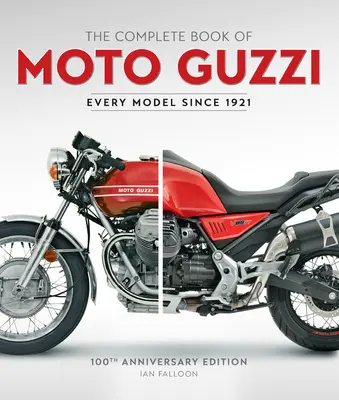 The Complete Book of Moto Guzzi: 100th Anniversary Edition Fiecare model din 1921 - The Complete Book of Moto Guzzi: 100th Anniversary Edition Every Model Since 1921