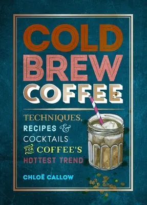 Cold Brew Coffee: Tehnici, rețete și cocktailuri pentru cea mai tare tendință a cafelei - Cold Brew Coffee: Techniques, Recipes & Cocktails for Coffee's Hottest Trend