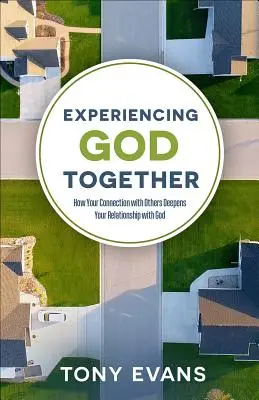 Experimentându-l pe Dumnezeu împreună: Cum legătura ta cu ceilalți îți adâncește relația cu Dumnezeu - Experiencing God Together: How Your Connection with Others Deepens Your Relationship with God