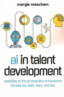 IA în dezvoltarea talentelor: Capitalizarea pe revoluția AI pentru a transforma modul în care lucrați, învățați și trăiți. - AI in Talent Development: Capitalize on the AI Revolution to Transform the Way You Work, Learn, and Live.