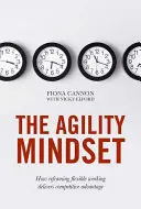 Mentalitatea agilității: How Reframing Flexible Working Delivers Competitive Advantage - The Agility Mindset: How Reframing Flexible Working Delivers Competitive Advantage