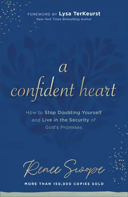 O inimă încrezătoare: Cum să nu te mai îndoiești de tine însuți și să trăiești în siguranța promisiunilor lui Dumnezeu - A Confident Heart: How to Stop Doubting Yourself & Live in the Security of God's Promises