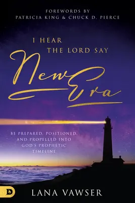 Îl aud pe Domnul spunând Era nouă: Fii pregătit, poziționat și propulsat în calendarul profetic al lui Dumnezeu - I Hear the Lord Say New Era: Be Prepared, Positioned, and Propelled Into God's Prophetic Timeline