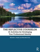 Consilierul reflexiv: 45 de activități pentru dezvoltarea identității profesionale - The Reflective Counselor: 45 Activities for Developing Your Professional Identity