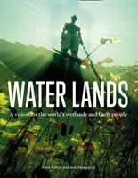 Water Lands - O viziune pentru zonele umede ale lumii și oamenii lor - Water Lands - A Vision for the World's Wetlands and Their People