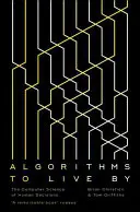 Algorithms to Live By - Știința informatică a deciziilor umane - Algorithms to Live By - The Computer Science of Human Decisions