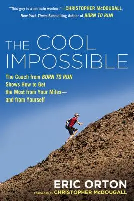 The Cool Impossible: Antrenorul de alergare de la Born to Run îți arată cum să obții maximum de la kilometrii tăi - și de la tine însuți - The Cool Impossible: The Running Coach from Born to Run Shows How to Get the Most from Your Miles-And from Yourself