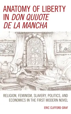 Anatomia libertății în Don Quijote de la Mancha: Religie, feminism, sclavie, politică și economie în primul roman modern - Anatomy of Liberty in Don Quijote de la Mancha: Religion, Feminism, Slavery, Politics, and Economics in the First Modern Novel