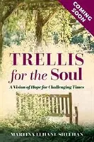 Trellis for the Soul - Înțelepciune spirituală pentru vremuri dificile - Trellis for the Soul - Spiritual Wisdom for Difficult Times