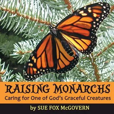 Creșterea monarhilor: Grija pentru una dintre creaturile grațioase ale lui Dumnezeu - Raising Monarchs: Caring for One of God's Graceful Creatures