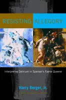 Rezistând alegoriei: Delir interpretativ în Faerie Queene a lui Spenser - Resisting Allegory: Interpretive Delirium in Spenser's Faerie Queene