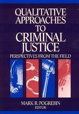 Qualitative Approaches to Criminal Justice: Perspective din domeniu - Qualitative Approaches to Criminal Justice: Perspectives from the Field