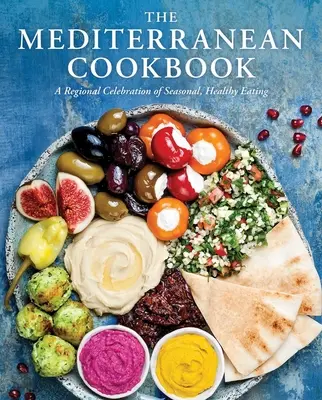 Cartea de bucate mediteraneană: O sărbătoare regională a alimentației sănătoase, de sezon - The Mediterranean Cookbook: A Regional Celebration of Seasonal, Healthy Eating