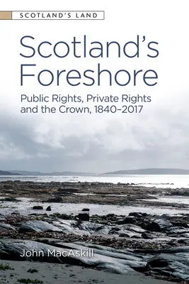 Scotland's Foreshore: Drepturile publice, drepturile private și Coroana 1840 - 2017 - Scotland's Foreshore: Public Rights, Private Rights and the Crown 1840 - 2017