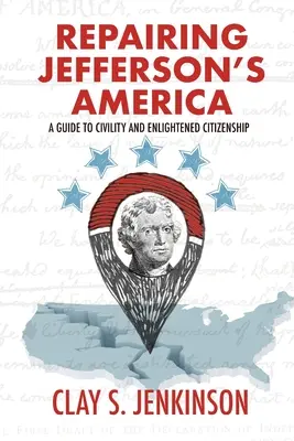 Repararea Americii lui Jefferson: Un ghid al civismului și al cetățeniei luminate - A Guide to Civility and Enlightened Citizenship - Repairing Jefferson's America: A Guide to Civility and Enlightened Citizenship