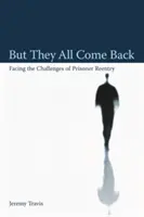 But They All Come Back: Facing the Challenges of Prisoner Reentry (Confruntarea cu provocările reintegrării deținuților) - But They All Come Back: Facing the Challenges of Prisoner Reentry
