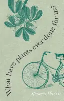 Ce au făcut vreodată plantele pentru noi? Civilizația occidentală în cincizeci de plante - What Have Plants Ever Done for Us?: Western Civilization in Fifty Plants