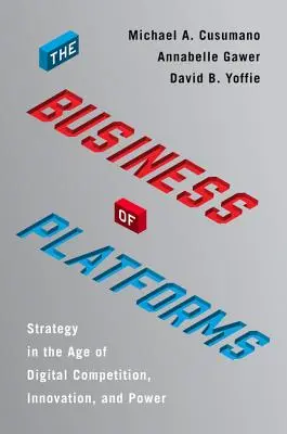 The Business of Platforms: Strategy in the Age of Digital Competition, Innovation, and Power (Strategia în era concurenței, inovării și puterii digitale) - The Business of Platforms: Strategy in the Age of Digital Competition, Innovation, and Power