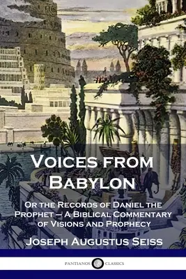 Voci din Babilon: Sau înregistrările profetului Daniel - Un comentariu biblic al viziunilor și profețiilor - Voices from Babylon: Or the Records of Daniel the Prophet - A Biblical Commentary of Visions and Prophecy