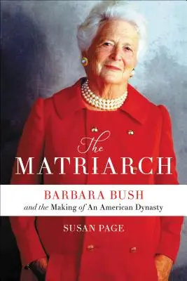Matriarhul: Barbara Bush și crearea unei dinastii americane - The Matriarch: Barbara Bush and the Making of an American Dynasty