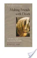 A deveni prieten cu moartea: Un ghid budist pentru întâlnirea cu mortalitatea - Making Friends with Death: A Buddhist Guide to Encountering Mortality