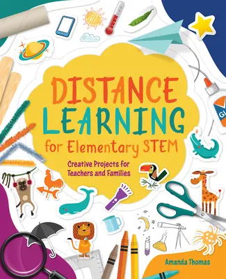 Învățarea la distanță pentru școala primară: Proiecte creative pentru profesori și familii - Distance Learning for Elementary Stem: Creative Projects for Teachers and Families