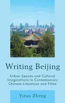 Scrierea Beijingului: Spații urbane și imaginații culturale în literatura și filmele chineze contemporane - Writing Beijing: Urban Spaces and Cultural Imaginations in Contemporary Chinese Literature and Films