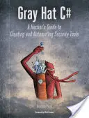 Gray Hat C#: Ghidul unui hacker pentru crearea și automatizarea instrumentelor de securitate - Gray Hat C#: A Hacker's Guide to Creating and Automating Security Tools